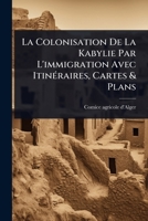 La Colonisation De La Kabylie Par L'immigration Avec ItinÃ(c)raires, Cartes & Plans (French Edition) 1024844900 Book Cover
