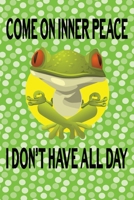 Come On Inner Peace I Don�t Have All Day: Journal, Blank Lined Notebook, Funny Frog, Journaling, Diary 1708396764 Book Cover