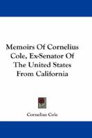 Memoirs Of Cornelius Cole, Ex-Senator Of The United States From California 1117883930 Book Cover