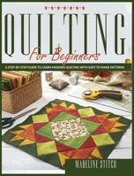 Quilting for Beginners: A Step-By-Step Guide To Learn Modern Quilting With Easy To Make Patterns B08LN5HQDB Book Cover