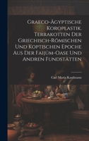 Graeco-ägyptische Koroplastik. Terrakotten der griechisch-römischen und koptischen Epoche aus der Faijûm-Oase und andren Fundstätten (German Edition) 1019954817 Book Cover