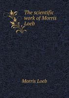 The Scientific Work of Morris Loeb 551853924X Book Cover