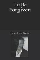 To Be Forgiven 1098907353 Book Cover