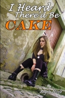 I Heard There'd Be CAKE 1482315130 Book Cover