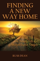 Finding A New Way Home: The Unlikely Path of a Reluctant Baptist Renegade 1635280788 Book Cover