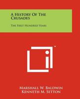 A History Of The Crusades: The First Hundred Years 1258111500 Book Cover