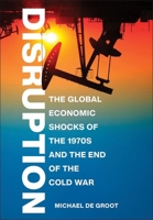 Disruption: The Global Economic Shocks of the 1970s and the End of the Cold War 1501774115 Book Cover