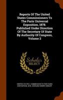 Reports Of The United States Commissioners To The Paris Universal Exposition, 1878. Published Under Direction Of The Secretary Of State By Authority Of Congress, Volume 2 1345683367 Book Cover