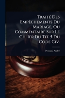 TraitÃ(c) Des EmpÃachements Du Mariage, Ou Commentaire Sur Le Ch. 1er Du Tit. 5 Du Code Civ. (French Edition) 1024462889 Book Cover