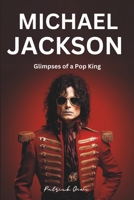 Michael Jackson: Glimpses of a Pop King B0CN4CLLG4 Book Cover