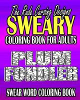 Swear Word Coloring Book: The Rude Cursing Designs Sweary Coloring Book For Adults 1523741279 Book Cover