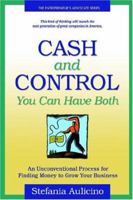 Cash And Control: You Can Have Both; An Inconventional Process For Finding Money To Grow Your Business 0976232006 Book Cover