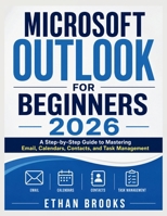 Microsoft Outlook for Beginners 2026: A Step-by-Step Guide to Mastering Email, Calendars, Contacts, and Task Management B0H5X5CDFT Book Cover