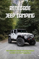Renegade Jeep Camping: The Ultimate Road Trip Experience & Guide To Free Campsites: Travel Trailer Camping For Beginners B08Y5KRRCN Book Cover
