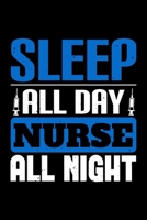 Sleep All Day Nurse All Night: Best nurse journal notebook for multiple purpose like writing notes, plans and ideas. Perfect nurse gifts for nurse women, men and nursing students. (Proud Nurse Noteboo 1676765689 Book Cover