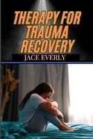 THERAPY FOR TRAUMA RECOVERY: Healing Emotional Wounds, Overcoming PTSD, And Reclaiming Inner Peace Through Proven Strategies B0DT4HXTFG Book Cover