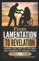 From Lamentation to Revelation: Shining the Light of Love into the Darkness of Chronic Pain 1721574972 Book Cover