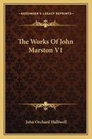 The Works of John Marston; Volume 1 1016765487 Book Cover
