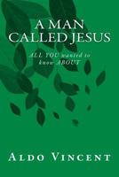 A Man Called Jesus: All You Wanted to Know about 1502878208 Book Cover