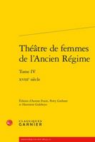 Theatre de Femmes de l'Ancien Regime: Tome IV - Xviiie Siecle 2812447478 Book Cover