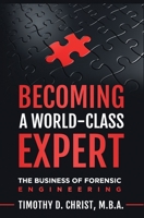 Becoming a World-Class Expert: The Business of Forensic Engineering 1695043472 Book Cover
