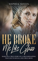 HE BROKE Me Like Glass: Based on a True Story of a Child Kidnapping that Led to Sexual and Child Abuse B08NVDLSP1 Book Cover