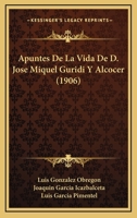 Apuntes De La Vida De D. Jose Miquel Guridi Y Alcocer (1906) 1168069343 Book Cover