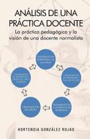 Analisis de Una Practica Docente: La Practica Pedagogica y La Vision de Una Docente Normalista 1463342322 Book Cover
