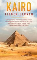 Kairo lieben lernen: Der perfekte Reiseführer für einen unvergesslichen Aufenthalt in Kairo inkl. Insider-Tipps, Tipps zum Geldsparen und Packliste 375197332X Book Cover