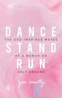 Dance, Stand, Run: The God-Inspired Moves of a Woman on Holy Ground 0310345642 Book Cover