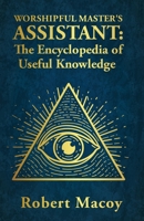 Worshipful Master's Assistant: The Encyclopedia of Useful Knowledge 1639232397 Book Cover