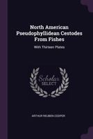 North American Pseudophyllidean Cestodes from Fishes: With Thirteen Plates 1378442504 Book Cover