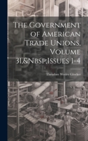 The Government of American Trade Unions, Volume 31, Issues 1-4 127704175X Book Cover