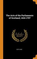 The Acts of the Parliaments of Scotland, 1424 - 1707 1016792832 Book Cover