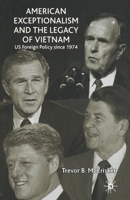American Exceptionalism and the Legacy of Vietnam: U.S. Foreign Policy Since 1974 1349429171 Book Cover