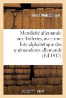 Mendicita(c) Allemande Aux Tuileries, 1852-1870, Avec Une Liste Alphaba(c)Tique Des Qua(c)Mandeurs Allemands 2012479081 Book Cover