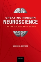 Creating Modern Neuroscience: The Revolutionary 1950s 0195391500 Book Cover