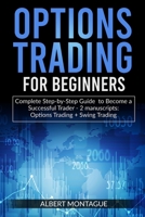 Options Trading for Beginners: Complete Step-by-Step Guide to Become a Successful Trader - 2 manuscripts: Options Trading + Swing Trading 1513676873 Book Cover