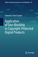 Application of Geo-Blocking to Copyright-Protected Digital Products (Studies in European Economic Law and Regulation, 30) 3032345065 Book Cover