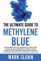 The Ultimate Guide to Methylene Blue: Remarkable Hope for Depression, COVID, AIDS & other Viruses, Alzheimer's, Autism, Cancer, Heart Disease, Cogniti B0CM88FGV7 Book Cover