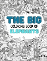 ELEPHANTS: THE BIG COLORING BOOK OF ELEPHANTS: An Awesome Elephants Adult Coloring Book - Great Gift Idea B095GJW41D Book Cover