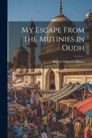My Escape From the Mutinies in Oudh, by a Wounded Officer [R.D. Gibney] 1022096230 Book Cover