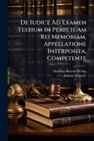 De Iudice Ad Examen Testium In Perpetuam Rei Memoriam, Appellatione Interposita, Competente 1286260183 Book Cover