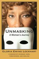 Unmasking: A Woman's Journey: A Memoir of Courage, Hope, Forgiveness, And Healing 0985881801 Book Cover