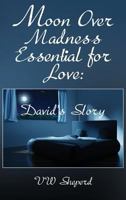 Moon Over Madness Essential for Love: David's Story 1634987527 Book Cover