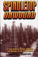 Spindletop Unwound: A True Story of Greed, Ambition and Murder in the First Degree 1556225504 Book Cover
