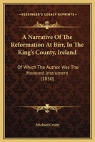 A Narrative of the Reformation at Birr in the King's County, Ireland: Of Which the Author was the H 1018977031 Book Cover