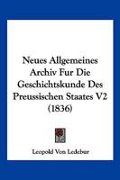 Neues Allgemeines Archiv Fur Die Geschichtskunde Des Preussischen Staates V2 (1836) 1160203555 Book Cover