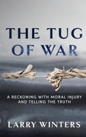 The Tug of War: A Reckoning with Moral Injury and Telling the Truth B0H6KRY1DD Book Cover