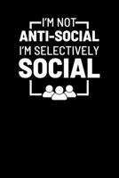 I'm Not Anti-Social I'm Selectively Social: Blank Lined Office Notebook Journal for Coworker Gag Gift (Funny Notebook Series) B083XVF7PP Book Cover